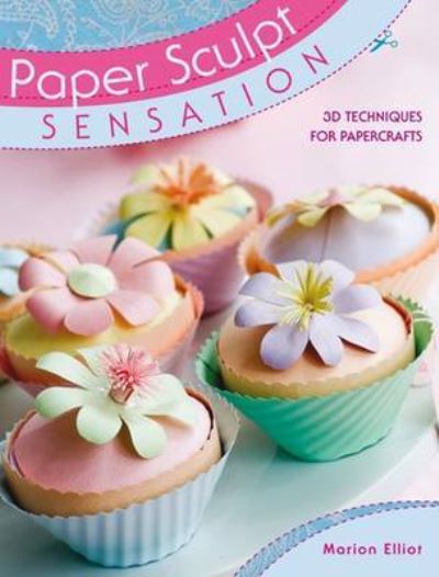 Cover for Marion Elliot · Paper Sculpt Sensation: 3D Techniques for Papercrafts (Paperback Book) (2009)