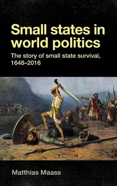 Cover for Matthias Maass · Small States in World Politics: The Story of Small State Survival, 1648-2016 (Hardcover Book) (2017)