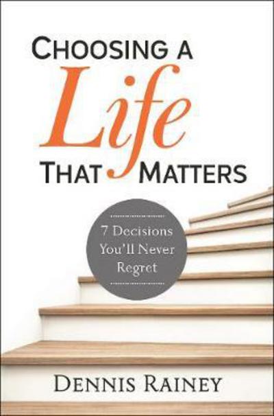 Choosing a Life That Matters: 7 Decisions You'll Never Regret - Dennis Rainey - Książki - Baker Publishing Group - 9780764219733 - 19 września 2017