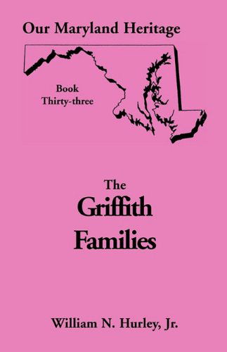 Our Maryland Heritage, Book 33: Griffith Family - William Neal Hurley Jr. - Books - Heritage Books - 9780788420733 - May 1, 2009