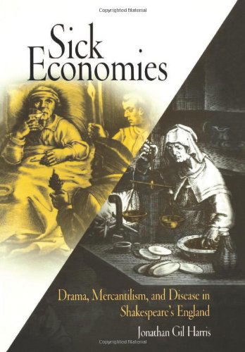 Cover for Jonathan Gil Harris · Sick Economies: Drama, Mercantilism, and Disease in Shakespeare's England (Hardcover Book) (2004)