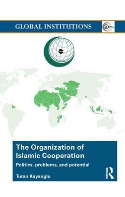 Cover for Turan Kayaoglu · The Organization of Islamic Cooperation: Politics, Problems, and Potential - Global Institutions (Taschenbuch) (2017)