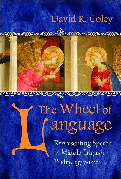 Cover for David Coley · The Wheel of Language: Representing Speech in Middle English Poetry 1377-1422 - Medieval Studies (Hardcover Book) (2012)