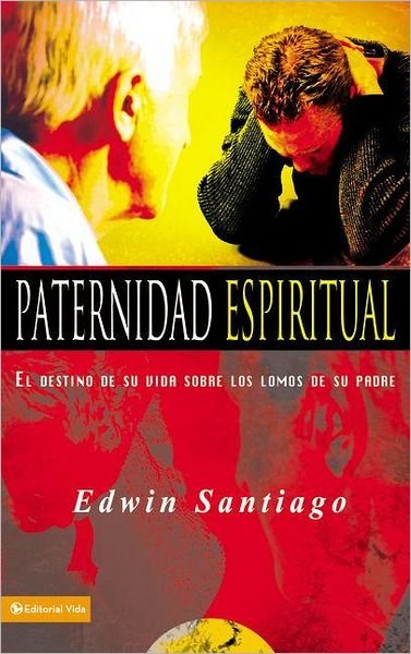 Cover for Rvdo Edwin Santiago · Paternidad Espiritual: El Destino de Su Vida Sobre Los Lomos de Su Padre (Pocketbok) [Spanish edition] (2006)