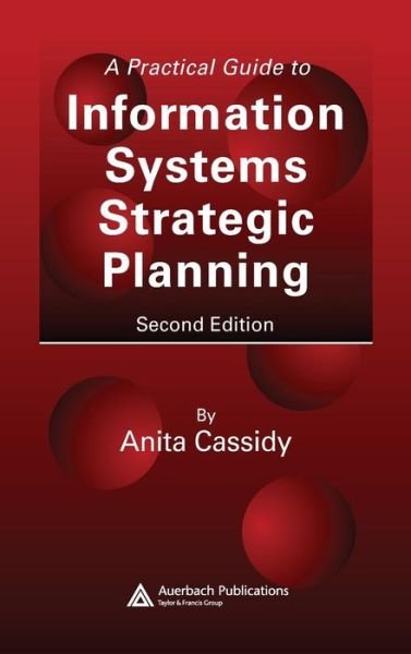 A Practical Guide to Information Systems Strategic Planning - Cassidy, Anita (Strategic Computing Directions, Prior Lake, Minnesota, USA) - Bücher - Taylor & Francis Ltd - 9780849350733 - 14. Oktober 2005