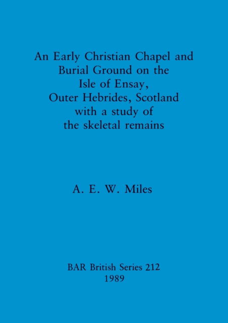 Cover for A. E. W. Miles · An early Christian chapel and burial ground on the Isle of Ensay, Outer Hebrides, Scotland with a study of the skeletal remains (N/A) (1989)