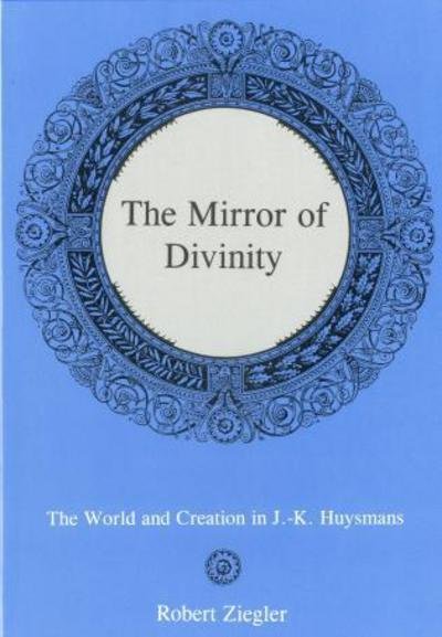 Cover for Robert Ziegler · The Mirror Of Divinity:: The World and Creation in J.-K. Huysmans (Gebundenes Buch) (2004)
