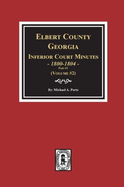 Elbert County, Georgia Inferior Court Minutes 1800-1804, Part #1. (Volume #2) - Michael a Ports - Books - Southern Historical Press - 9780893089733 - January 15, 2020