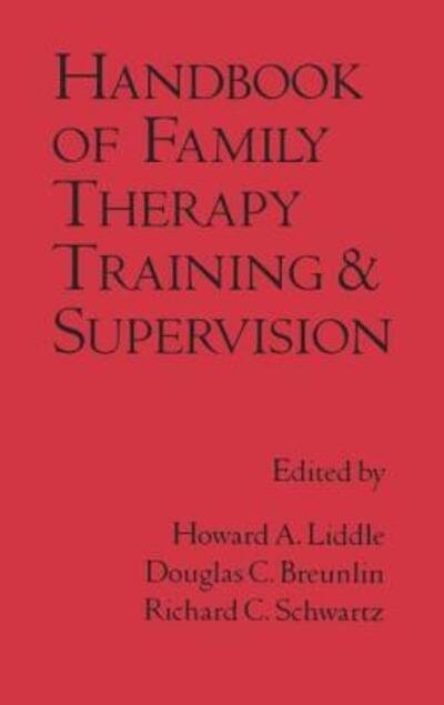 Handbook of Family Therapy Training and Supervision - The Guilford Family Therapy Series - Howard A Liddle, Breunlin C Douglas, Richard C Schwartz - Kirjat - Guilford Publications - 9780898620733 - sunnuntai 25. joulukuuta 1988