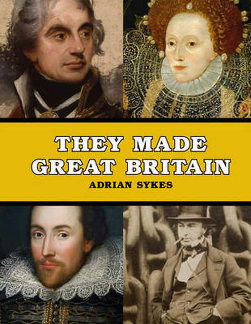 They Made Great Britain: The Men and Women Who Shaped the Modern World - Everyman's Library Barbreck - Adrian Sykes - Kirjat - Everyman - 9780956238733 - torstai 7. elokuuta 2014