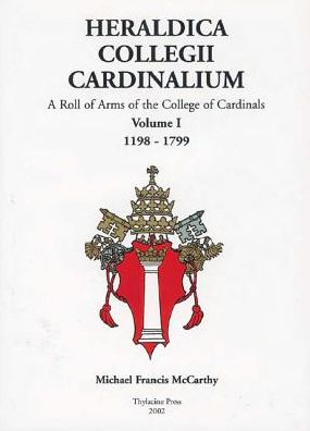 Heraldica Collegii Cardinalium, Volume 1: A Roll of Arms of the College of Cardinals, 1198 - 1799 - Michael McCarthy - Books - Thylacine Press - 9780957794733 - 2002