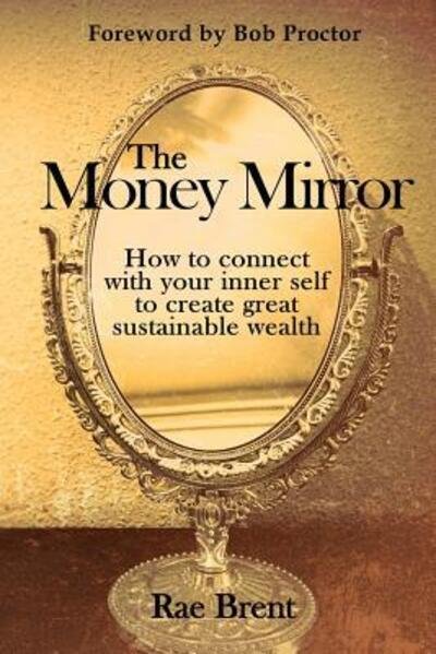 Cover for Rae Brent · The Money Mirror How to Connect with Your Inner Self to Create Great Sustainable Wealth (Paperback Book) (2018)