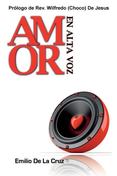 Cover for Rev Emilio De La Cruz · Amor en Alta Voz: Un Libro Sobre El Amor, La Vida Y Liderazgo (Paperback Book) [Spanish edition] (2014)