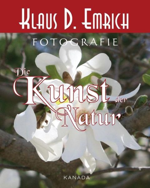 Die Kunst Der Natur - Klaus D Emrich - Books - Von Der Alps Publishing Corporation - 9780993686733 - January 17, 2015