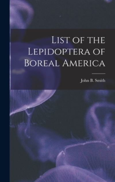 Cover for John B (John Bernhard) 1858- Smith · List of the Lepidoptera of Boreal America [microform] (Hardcover Book) (2021)