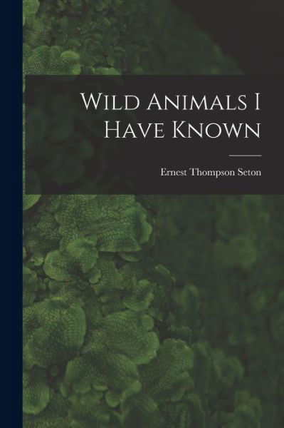 Wild Animals I Have Known - Ernest Thompson Seton - Books - Creative Media Partners, LLC - 9781015400733 - October 26, 2022