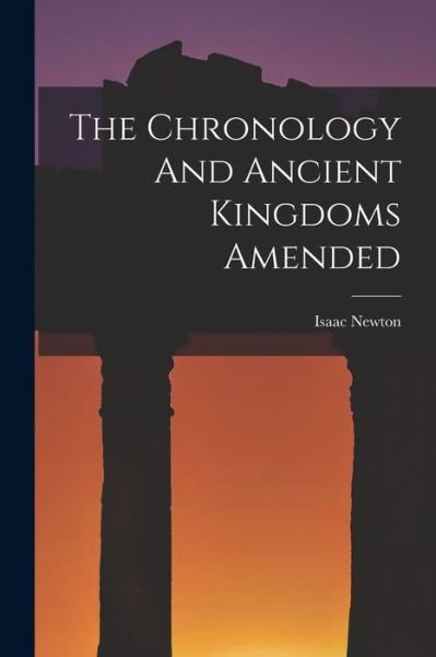 Cover for Isaac Newton · Chronology and Ancient Kingdoms Amended (Book) (2022)