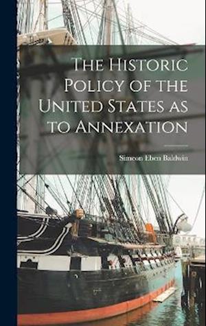 Cover for Baldwin Simeon Eben · Historic Policy of the United States As to Annexation (Book) (2022)