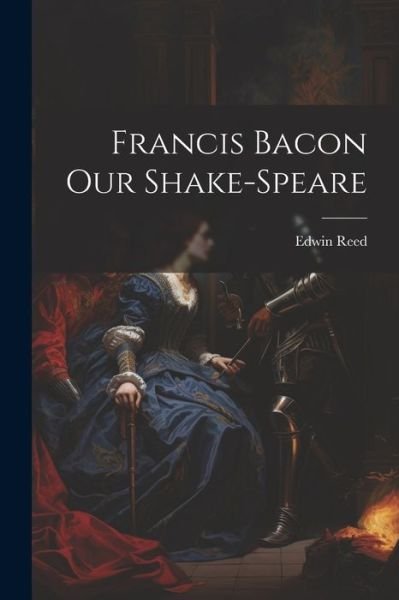 Edwin Reed · Francis Bacon Our Shake-Speare (Bok) (2023)