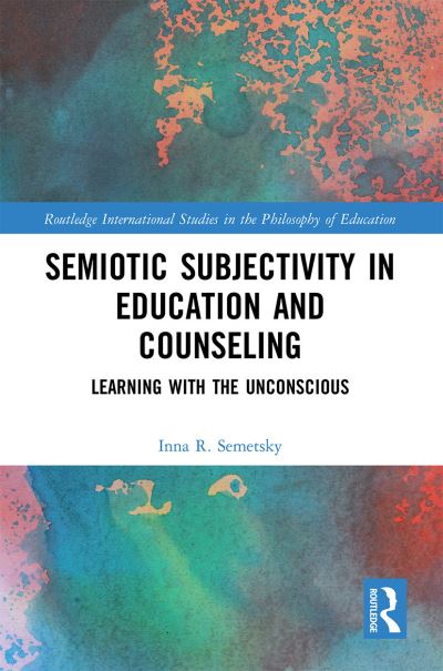 Cover for Inna R. Semetsky · Semiotic Subjectivity in Education and Counseling: Learning with the Unconscious - Routledge International Studies in the Philosophy of Education (Taschenbuch) (2021)