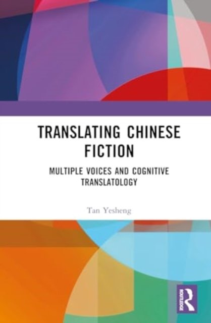 Cover for Tan Yesheng · Translating Chinese Fiction: Multiple Voices and Cognitive Translatology (Gebundenes Buch) (2024)