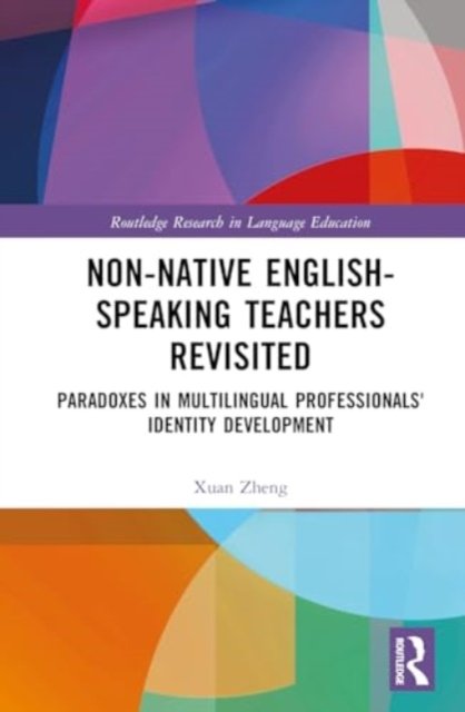 Non-Native English-Speaking Teachers Revisited: Paradoxes in Multilingual Professionals' Identity Development - Routledge Research in Language Education - Zheng, Xuan (Peking University, China) - Bücher - Taylor & Francis Ltd - 9781032793733 - 23. September 2024