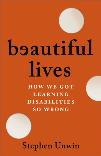 Beautiful Lives: How We Got Learning Disabilities So Wrong - Stephen Unwin - Books - Headline Publishing Group - 9781035424733 - June 5, 2025