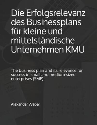 Cover for Alexander Weber · Die Erfolgsrelevanz des Businessplans fur kleine und mittelstandische Unternehmen KMU (Pocketbok) (2019)