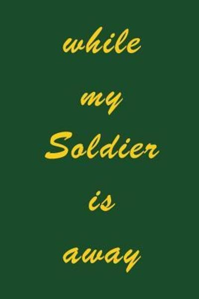 While My Soldier is Away - Uncle Sam Cares - Böcker - Independently published - 9781090126733 - 10 mars 2019