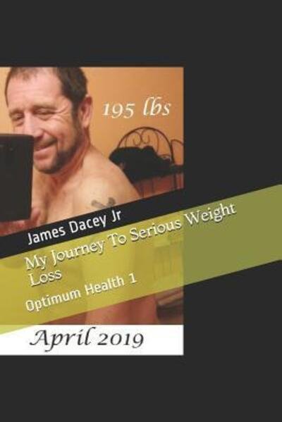 James Dacey  Jr. · My Journey To Serious Weight Loss (Pocketbok) (2019)