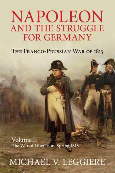 Cover for Leggiere, Michael V. (University of North Texas) · Napoleon and the Struggle for Germany: The Franco-Prussian War of 1813 - Cambridge Military Histories (Paperback Book) (2018)