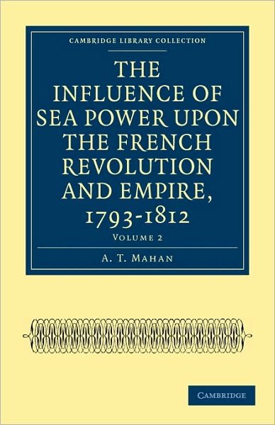 Cover for A. T. Mahan · The Influence of Sea Power upon the French Revolution and Empire, 1793–1812 - Cambridge Library Collection - Naval and Military History (Paperback Book) (2010)