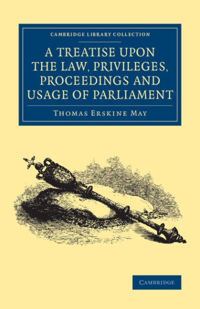 Cover for Thomas Erskine May · A Treatise upon the Law, Privileges, Proceedings and Usage of Parliament - Cambridge Library Collection - British and Irish History, 19th Century (Pocketbok) (2015)