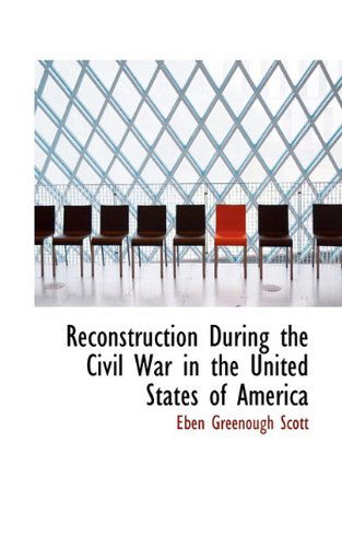 Cover for Eben Greenough Scott · Reconstruction During the Civil War in the United States of America (Hardcover Book) (2009)