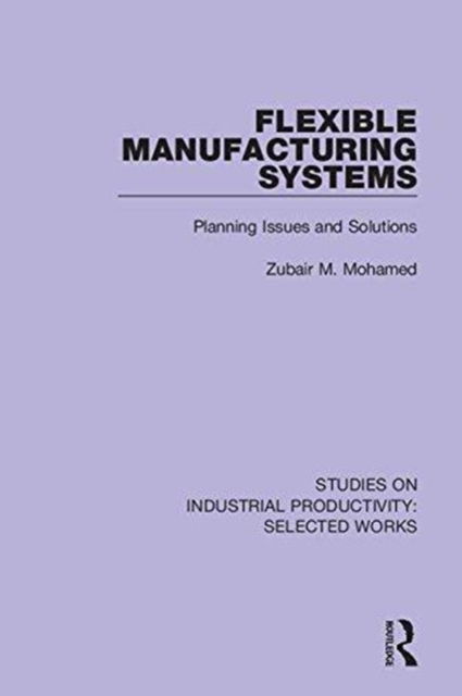 Cover for Zubair M. Mohamed · Flexible Manufacturing Systems: Planning Issues and Solutions - Studies on Industrial Productivity: Selected Works (Gebundenes Buch) (2018)