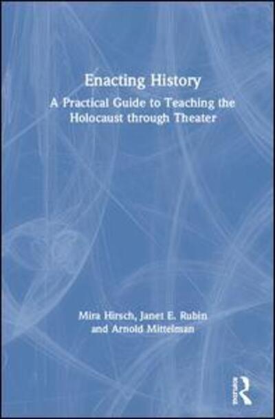 Cover for Mira Hirsch · Enacting History: A Practical Guide to Teaching the Holocaust through Theater (Hardcover Book) (2020)