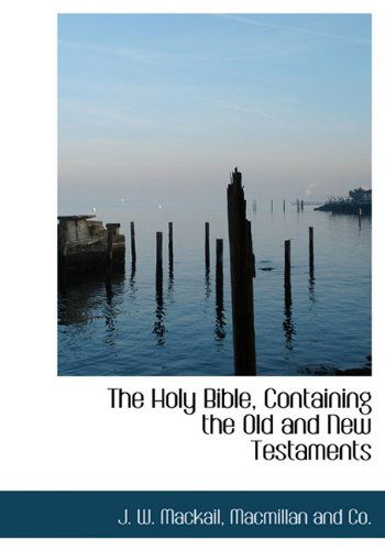 The Holy Bible, Containing the Old and New Testaments - J. W. Mackail - Books - BiblioLife - 9781140418733 - April 6, 2010