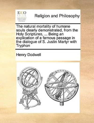 Cover for Henry Dodwell · The Natural Mortality of Humane Souls Clearly Demonstrated, from the Holy Scriptures, ... Being an Explication of a Famous Passage in the Dialogue of S. J (Paperback Book) (2010)