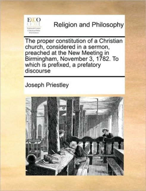 Cover for Joseph Priestley · The Proper Constitution of a Christian Church, Considered in a Sermon, Preached at the New Meeting in Birmingham, November 3, 1782. to Which is Prefixed, (Paperback Book) (2010)