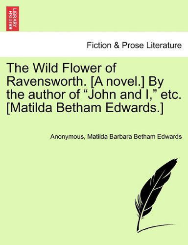 Matilda Barbara Betham Edwards · The Wild Flower of Ravensworth. [a Novel.] by the Author of "John and I," Etc. [matilda Betham Edwards.] (Paperback Book) (2011)