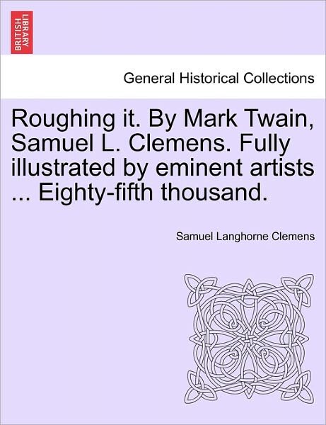 Cover for Mark Twain · Roughing It. by Mark Twain, Samuel L. Clemens. Fully Illustrated by Eminent Artists ... Eighty-fifth Thousand. (Paperback Bog) (2011)