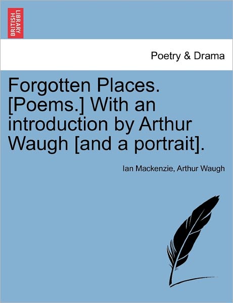 Cover for Ian Mackenzie · Forgotten Places. [poems.] with an Introduction by Arthur Waugh [and a Portrait]. (Paperback Book) (2011)