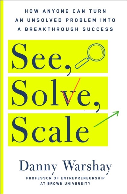 Cover for Danny Warshay · See, Solve, Scale: How Anyone Can Turn an Unsolved Problem into a Breakthrough Success (Paperback Book) (2022)
