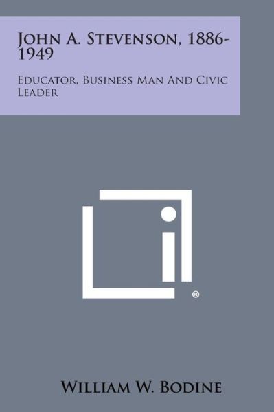 Cover for William W Bodine · John A. Stevenson, 1886-1949: Educator, Business Man and Civic Leader (Pocketbok) (2013)