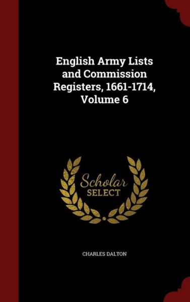 Cover for Charles Dalton · English Army Lists and Commission Registers, 1661-1714, Volume 6 (Hardcover Book) (2015)