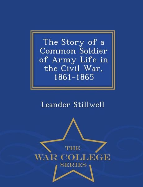 Cover for Leander Stillwell · The Story of a Common Soldier of Army Life in the Civil War, 1861-1865 - War College Series (Paperback Book) (2015)