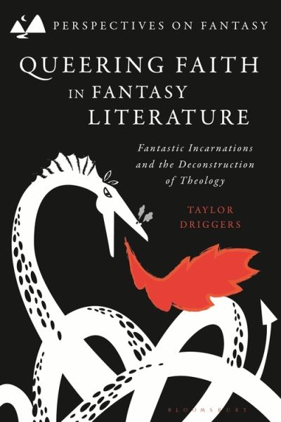 Cover for Driggers, Dr Taylor (University of Glasgow, UK) · Queering Faith in Fantasy Literature: Fantastic Incarnations and the Deconstruction of Theology - Perspectives on Fantasy (Hardcover Book) (2022)