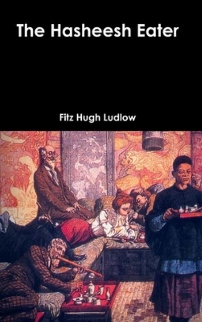 Cover for Fitz Hugh Ludlow · The Hasheesh Eater (Hardcover Book) (2016)