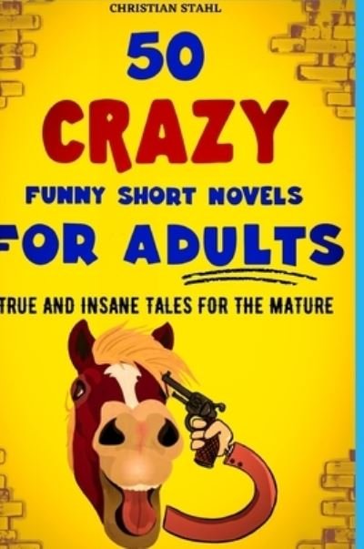 Cover for Christian Stahl · 50 Crazy Funny Short Novels for Adults: True and Insane Tales for the Mature (Hardcover Book) (2022)