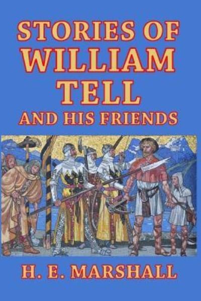 Cover for H E Marshall · Stories of William Tell and His Friends (Taschenbuch) (2024)